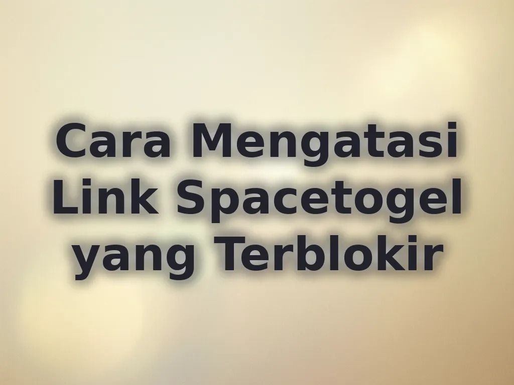 Cara Mengatasi Link Spacetogel yang Terblokir
