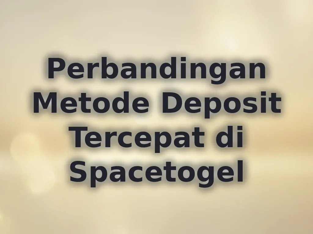 Perbandingan Metode Deposit Tercepat di Spacetogel