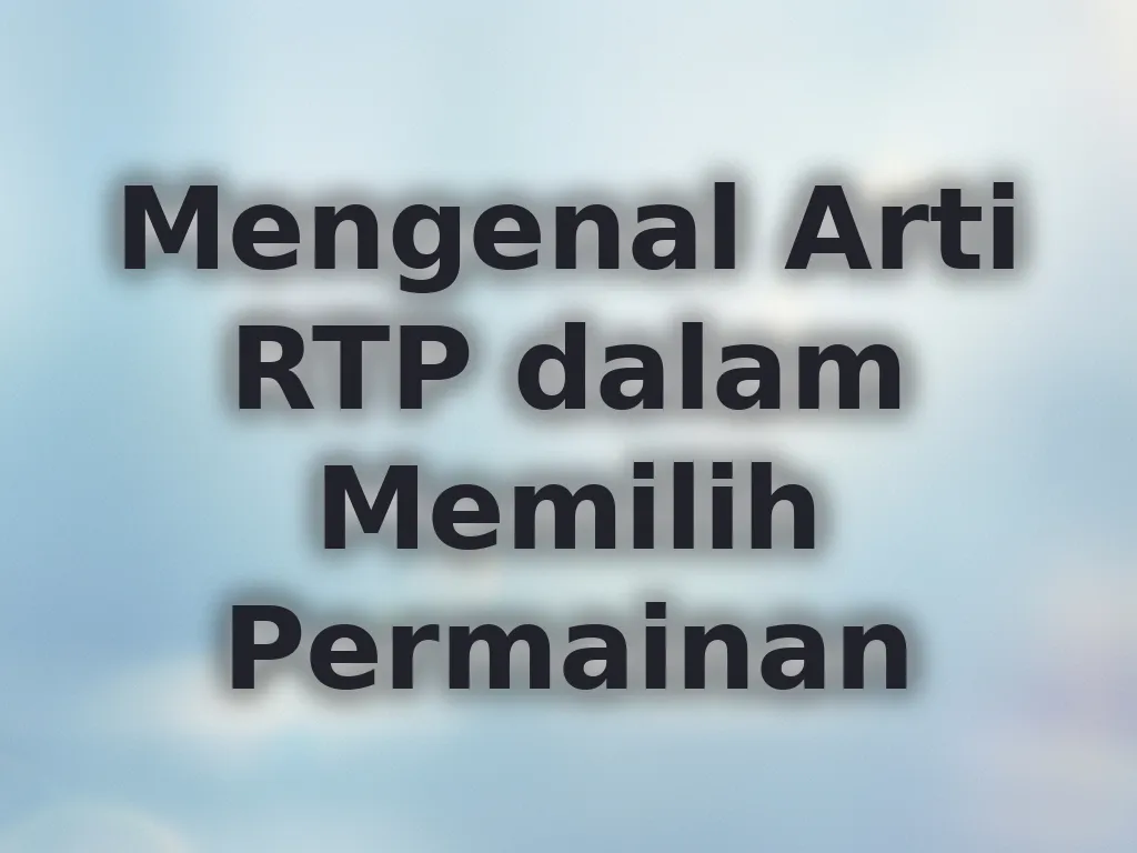 Mengenal Arti RTP dalam Memilih Permainan